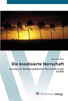 Die kreolisierte Herrschaft: Jamaika als Beispiel politischer Herrschaft in der Karibik 3639407202 Book Cover