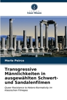 Transgressive Männlichkeiten in ausgewählten Schwert- und Sandalenfilmen: Queer Resistance to Hetero-Normativity im klassischen Filmepos 6203309249 Book Cover
