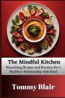 The Mindful Kitchen: Nourishing Recipes and Practices for a Healthier Relationship with Food B0C523YB56 Book Cover