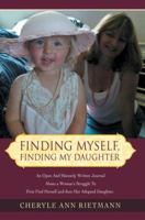 Finding Myself, Finding My Daughter: An Open And Honestly Written Journal About a Woman's Struggle To First Find Herself and then Her Adopted Daughter. 0595369499 Book Cover