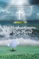 The Hardest Course I've Ever Played: A testimonial of a handicapped child finding victory in life through The Power of the Cross 1685260926 Book Cover
