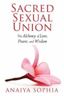 Sacred Sexual Union: The Alchemy of Love, Power, and Wisdom 1620550075 Book Cover