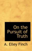 On The Pursuit Of Truth As Exemplified In The Principles Of Evidence, Theological, Scientific And Judicial: A Discourse 0469091010 Book Cover