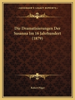 Die Dramatisierungen Der Susanna Im 16 Jahrhundert (1879) 1145789307 Book Cover