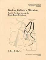 Tracking Prehistoric Migrations: Pueblo Settlers Among the Tonto Basin Hohokam (Anthropological Papers of the University of Arizona) 0816520879 Book Cover