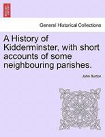 A History of Kidderminster, With Short Accounts of Some Neighbouring Parishes 935360236X Book Cover