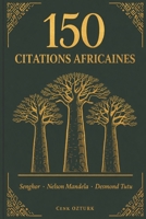 150 Citations Africaines: Les meilleures citations de Senghor, Nelson Mandela et Desmond Tutu (Sagesses du Monde) (French Edition) 2959749480 Book Cover