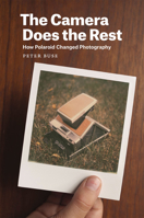 The Camera Does the Rest: How Polaroid Changed Photography 022617638X Book Cover