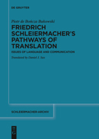Friedrich Schleiermacher’s Pathways of Translation: Issues of Language and Communication (Schleiermacher-Archiv, 34) 3111620883 Book Cover