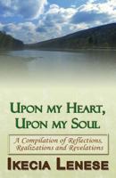 Upon my Heart, Upon my Soul: A Compilation of Reflections, Realizations and Revelations 0988798603 Book Cover