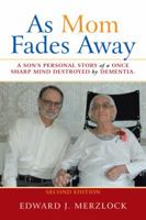 As Mom Fades Away: A Son's Personal Story of a Once Sharp Mind Destroyed by Dementia. 1490771042 Book Cover