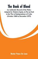 The book of blood. An authentic record of the policy adopted by modern Spain to put an end to the war for the independence of Cuba. (October, 1868, to December 1870) 9353299659 Book Cover