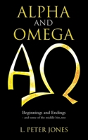 Alpha and Omega: Beginnings and Endings - and some of the middle bits, too 1982288647 Book Cover