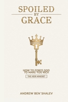 SPOILED BY GRACE: How to Force God to Make You Rich (The Heir Mindset) B0GNZZL258 Book Cover