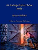 Die Dreieinige Kraft des Christus Band I: Mut zur Wahrheit 3833403365 Book Cover