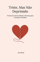 Triste, Mas Não Deprimido: Versos de Amor Sofrido Poemas para Corações Partidos (Portuguese Edition) B0FCPLZ5GM Book Cover
