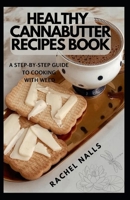 HEALTHY CANNABUTTER RECIPES BOOK: A step-by-step guide to cooking with weed B0C128SN45 Book Cover