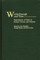 Worlds Enough and Time: Explorations of Time in Science Fiction and Fantasy (Contributions to the Study of Science Fiction and Fantasy) 0313317062 Book Cover
