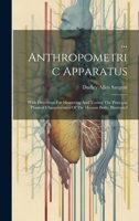 ... Anthropometric Apparatus: With Directions For Measuring And Testing The Principal Physical Characteristics Of The Human Body. Illustrated 1020191341 Book Cover