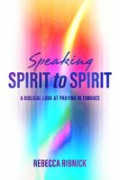 Speaking Spirit to Spirit: A Biblical Look at Praying in Tongues 1732893438 Book Cover