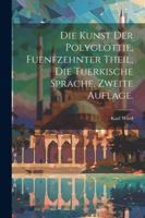 Die Kunst der Polyglottie, fuenfzehnter Theil, die tuerkische Sprache, zweite Auflage. (German Edition) 1022623028 Book Cover