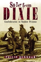 So Far from Dixie: Confederates in Yankee Prisons