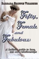 Fifty, Female & Fabulous: A Holistic Guide to Love, Sex & Relationships 147010203X Book Cover