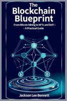 The Blockchain Blueprint: From Bitcoin Mining to NFTs and DeFi – A Practical Guide B0FD3V8F8Z Book Cover