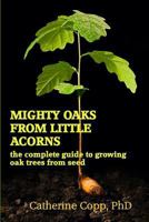Mighty Oaks from Little Acorns: The Complete Guide to Growing Oak Trees from Seed 197571430X Book Cover