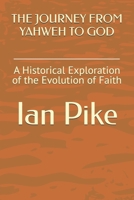 THE JOURNEY FROM YAHWEH TO GOD: A Historical Exploration of the Evolution of Faith B0GN3H5C7P Book Cover