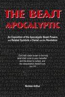 The Beast Apocalyptic: An Exposition of the Apocalyptic Beast Powers and Related Symbols of Daniel and the Revelation 1794811761 Book Cover