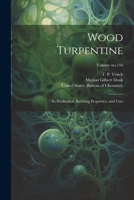 Wood Turpentine: Its Production, Refining Properties, and Uses; Volume no.144 1015836992 Book Cover