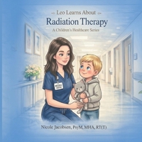 Leo Learns about Radiation Therapy (Leo Learns About Healthcare) B0GPX9X633 Book Cover