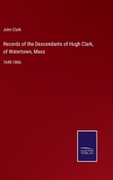 Records of the Descendants of Hugh Clark: Of Watertown, Mass. 1640-1866 1016036647 Book Cover
