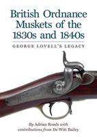 British Ordnance Muskets of The1830s and 1840s: George Lovell's Legacy 1913013421 Book Cover