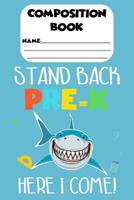 Composition Book Stand Back Pre-K Here I Come!: Trendy Shark Notebook For Kids, Handwriting Practice Workbook For Pre-K Students, Preschoolers, Back To School Supplies 1081937866 Book Cover