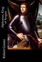 Alphonsus, King of Aragon 1983982032 Book Cover