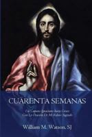 Cuarenta Semanas: Un Camino Ignaciano hacia Cristo Con La Oraci�n De Mi Relato Sagrado 1544132158 Book Cover