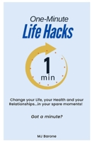 One-Minute Life Hacks: Change your Life, your Health and your Relationships...in your spare moments! B0DTQ892SX Book Cover