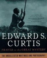 Prayer To The Great Mystery: The Uncollected Writings & Photography Of Edward S. Curtis 0312169698 Book Cover