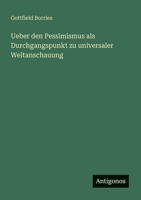 Ueber den Pessimismus als Durchgangspunkt zu universaler Weltanschauung (German Edition) 3386948898 Book Cover
