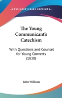 The Young Communicant's Catechism: With Questions And Counsel For Young Converts 1120939348 Book Cover