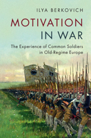 Motivation in War: The Experience of Common Soldiers in Old-Regime Europe 1316618102 Book Cover