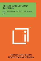 Fetish, Amulet and Talisman: CIBA Symposia V7, No. 7, October, 1945 1258127261 Book Cover