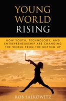 Young World Rising: How Youth Technology and Entrepreneurship Are Changing the World from the Bottom Up 0470417803 Book Cover