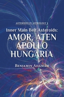 Inner Main Belt Asteroids - Amor, Aten, Apollo, Hungaria (Asteroids in Astrology) 9492355779 Book Cover
