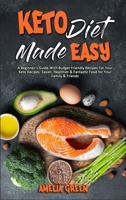 Keto Diet Made Easy: A Beginner's Guide With Budget Friendly Recipes For Your Keto Recipes. Easier, Healthier & Fantastic Food for Your Family & Friends 1801946582 Book Cover