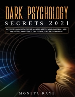 Dark Psychology Secrets 2021: Defenses Against Covert Manipulation, Mind Control, NLP, Emotional Influence, Deception, and Brainwashing 1954182562 Book Cover