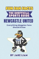 Fun Fan Facts: Newcastle United F.C.: Everything Magpies Fans Should Know (Fun Fan Facts: The Unofficial Sports Guide) B0G5K4F3CC Book Cover