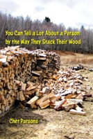 You Can Tell a Lot about a Person by the Way They Stack Their Wood 1949066355 Book Cover